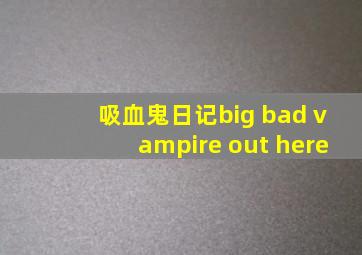 吸血鬼日记big bad vampire out here